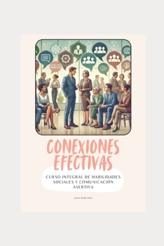 "Conexiones Efectivas: Curso Integral de Habilidades Sociales y Comunicación Asertiva" (Spanish Edition)