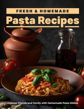 Paperback Fresh & Homemade Pasta Recipes: Fun & Unique Ideas for Deliciously Creative Pasta Book