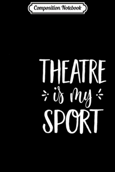 Paperback Composition Notebook: Theatre is my Sport Musical Opera Drama Actor Gift Journal/Notebook Blank Lined Ruled 6x9 100 Pages Book