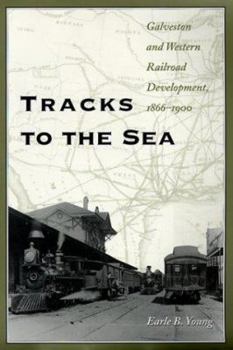 Hardcover Tracks to the Sea: Galveston and Western Railroad Development, 1866-1900 Book
