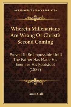 Paperback Wherein Millenarians Are Wrong Or Christ's Second Coming: Proved To Be Impossible Until The Father Has Made His Enemies His Footstool (1887) Book