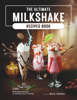 Paperback The Ultimate Milkshake Recipes Book: 130+ Milkshake Recipes to Satisfy Every Craving Book