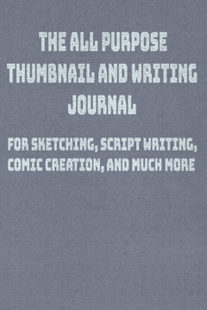 Paperback The All Purpose Thumbnail and Writing Journal: For sketching, scriptwriting, comic creation, and more. Book