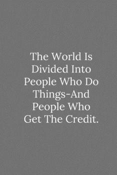 The World Is Divided Into People Who Do Things And People Who Get The Credit.: Lined Notebook / Journal Funny Gift Quotes