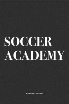 Soccer Academy: A 6x9 Inch Diary Notebook Journal With A Bold Text Font Slogan On A Matte Cover and 120 Blank Lined Pages Makes A Great Alternative To A Card