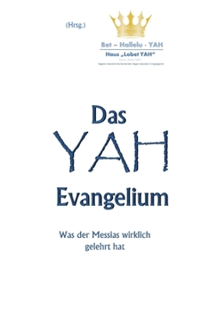 Paperback Das YAH-Evangelium: Was der Messias wirklich gelehrt hat [German] Book