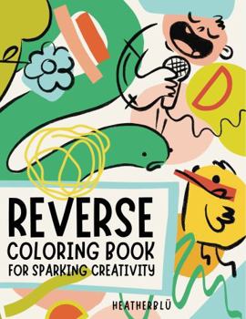Paperback Reverse Coloring Book For Sparking Creativity: 72 Unique Designs And Prompts To Beat Creative Block And Inspire Imagination Book