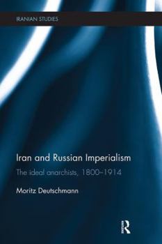 Paperback Iran and Russian Imperialism: The Ideal Anarchists, 1800-1914 Book