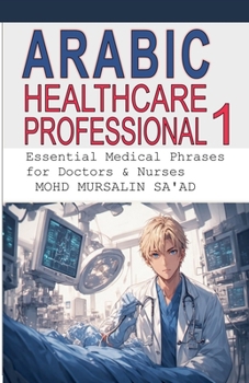 Arabic for Healthcare Professional 1: Essential Medical Phrases for Doctors & Nurses (Healthcare Communication Guide)