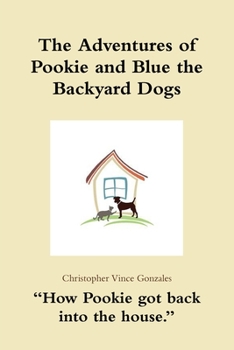 Paperback The Adventures of Pookie and Blue the Backyard Dogs "How Pookie got back into the house." Book