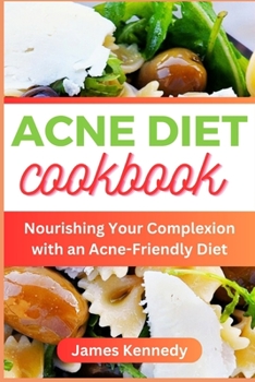 Paperback Acne Diet Cookbook: Nourishing Your Complexion with an Acne-Friendly Diet Book