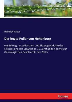 Paperback Der letzte Puller von Hohenburg: ein Beitrag zur politischen und Sittengeschichte des Elsasses und der Schweiz im 15. Jahrhundert sowie zur Genealogie [German] Book