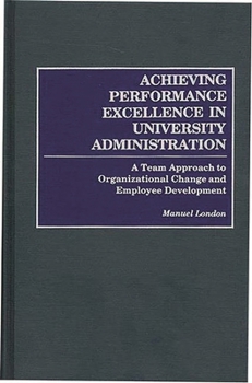 Hardcover Achieving Performance Excellence in University Administration: A Team Approach to Organizational Change and Employee Development Book