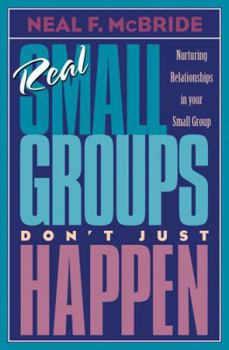 Paperback Real Small Groups Don't Just Happen: Nurturing Relationships in Your Small Group Book