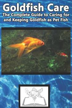 Paperback Goldfish Care: The Complete Guide to Caring for and Keeping Goldfish as Pet Fish Book