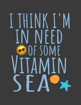 Paperback I think I'm in need of some Vitamin Sea: I Think I'm in Need of Some Vitamin Sea - the perfect gift for your beach loving friend - Sarcastic Novelty J Book