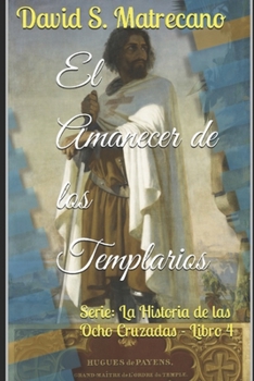 Paperback El Amanecer de los Templarios: Serie: La Historia de las Ocho Cruzadas - Libro 4 [Spanish] Book