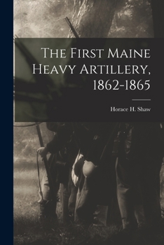 Paperback The First Maine Heavy Artillery, 1862-1865 Book