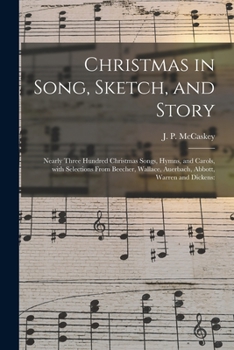 Paperback Christmas in Song, Sketch, and Story; Nearly Three Hundred Christmas Songs, Hymns, and Carols, With Selections From Beecher, Wallace, Auerbach, Abbott Book