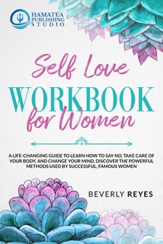 Paperback Self-Love Workbook for Women: A Life-Changing Guide to Learn how to Say No, Take Care of your Body, and Change your Mind. Discover the Powerful Meth Book