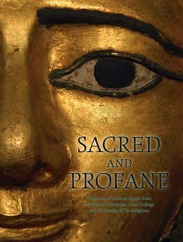 Hardcover Sacred and Profane: Treasures of Ancient Egypt from the Myers Collection, Eton College and University of Birmingham Book