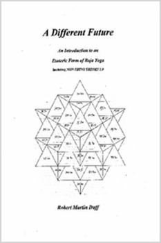 A DIFFERENT FUTURE - An Introduction to an Esoteric Form of Raja Yoga