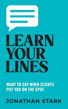 Paperback Learn Your Lines: What To Say When Your Clients Put You On The Spot Book