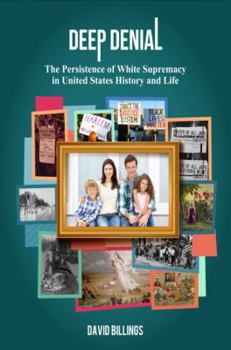 Paperback Deep Denial: The Persistence of White Supremacy in United States History and Life Book