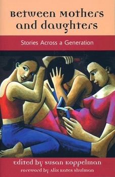 Between Mothers and Daughters : Stories Across a Generation (The Women's Stories Project) (The Women's Stories Project)