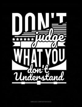 Paperback Don't Judge What You Don't Understand: Unruled Composition Book