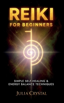 Reiki for Beginners: The Ultimate Guide to Reiki Healing, Tips for Reiki Meditation and Expand Mind Power, Increase Your Health and Positive Energy, Cleansing Aura and Self-Healing Techniques