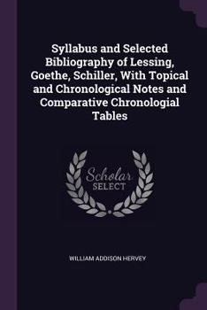 Paperback Syllabus and Selected Bibliography of Lessing, Goethe, Schiller, With Topical and Chronological Notes and Comparative Chronologial Tables Book