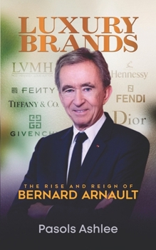 Paperback Luxury Brands: The Rise and Reign of Bernard Arnault Book