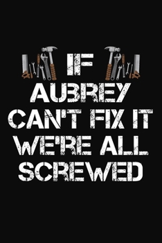 If Aubrey Can't Fix It We're All Screwed: Personalized Handyman Journal - Gift Notebook