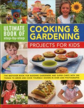 Hardcover Ultimate Book of Step-By-Step Cooking & Gardening Projects for Kids: The Best-Ever Book for Budding Gardeners and Super Chefs with 300 Things to Grow Book