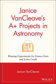 Paperback Janice VanCleave's A+ Projects in Astronomy: Winning Experiments for Science Fairs and Extra Credit Book