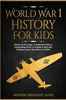 Paperback World War 1 History For Kids: Stories Of Courage, Cautionary Tales & Fascinating Facts To Inspire & Educate Children About The History Of WW1: Stori Book