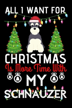 Paperback All i want for Christmas is more time with my schnauzer: Funny schnauzer Dog Christmas Notebook journal, schnauzer lovers Appreciation gifts for Xmas, Book