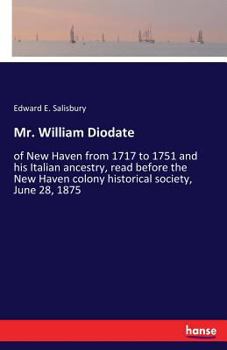 Paperback Mr. William Diodate: of New Haven from 1717 to 1751 and his Italian ancestry, read before the New Haven colony historical society, June 28, 1875 Book