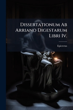 Paperback Dissertationum Ab Arriano Digestarum Libri Iv.: Eiusdem Enchiridion Et Ex Deperditus Sermonibus Fragmenta, Volume 4, Part 2 Book