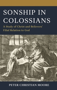 Paperback Sonship in Colossians: A Study of Christ and Believers' Filial Relation to God Book