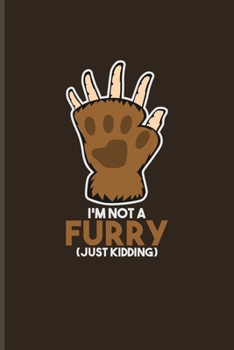 I'm Not A Furry (Just Kidding): Daily Feelings And Thoughts Journal For Anthrocon, Fursuit Fandom & Comic Convention 6x9 101 pages