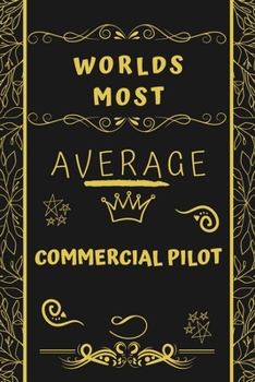 Worlds Most Average Commercial Pilot: Perfect Gag Gift For An Average Commercial Pilot Who Deserves This Award! | Blank Lined Notebook Journal | 120 ... Format | Office | Birthday | Christmas | Xmas