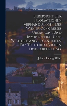 Hardcover Uebersicht der iplomatischen Verhandlungen des wiener Congresses überhaupt, und insonderheit über wichtige Angelegenheiten des teutschen Bundes. Erste [German] Book