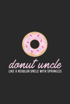 Paperback Donut uncle like a regular uncle with sprinkles: Mens Donut uncle, Funny Cute Sprinkles Trendy Gift Journal/Notebook Blank Lined Ruled 6x9 100 Pages Book