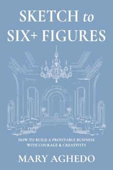 Paperback Sketch to Six+ Figures: How to build a profitable business with courage & Creativity Book