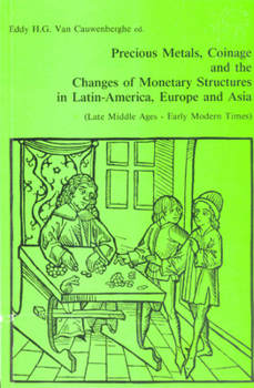 Precious Metals, Coinage, And The Changes Of Monetary Structures In Latin America, Europe And Asia: Late Middle Ages To Early Modern Times: Proceedings ... (Studies In Social And Economic History)