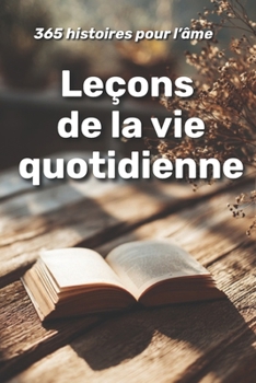 Leçons de la vie quotidienne : 365 histoires pour l’âme (French Edition)