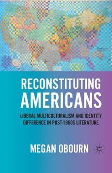 Paperback Reconstituting Americans: Liberal Multiculturalism and Identity Difference in Post-1960s Literature Book