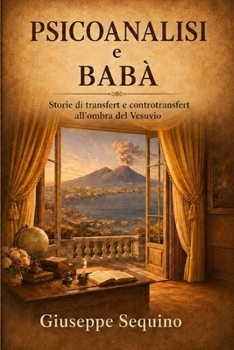 Psicoanalisi E Babà: Storie di transfert e controtransfert all'ombra del Vesuvio